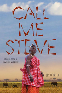 Call Me Steve: Lessons From A Samburu Warrior Call Me Steve: Lessons From A Samburu Warrior