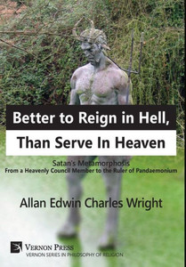 Better To Reign In Hell, Than Serve In Heaven: Satan'S Metamorphosis From A Heavenly Council Member To The Ruler Of Pandaemonium (Vernon Philosophy Of Religion) Better To Reign In Hell, Than Serve In Heaven: Satan'S Metamorphosis From A Heavenly Council Member To The Ruler Of Pandaemonium (Vernon Philosophy Of Religion)