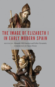 The Image Of Elizabeth I In Early Modern Spain (New Hispanisms) The Image Of Elizabeth I In Early Modern Spain (New Hispanisms)