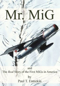Mr. Mig: And The Real Story Of The First Migs In America Mr. Mig: And The Real Story Of The First Migs In America