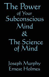 The Science Of Mind & The Power Of Your Subconscious Mind
