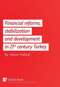 Financial Reforms, Stabilization And Development In 21St-Century Turkey (Vernon Economic Development)
