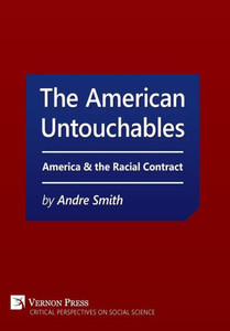 The American Untouchables: America & The Racial Contract: A Historical Perspective On Race-Based Politics (Critical Perspectives On Social Science) The American Untouchables: America & The Racial Contract: A Historical Perspective On Race-Based Politics (Critical Perspectives On Social Science)