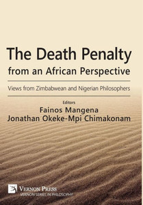 The Death Penalty From An African Perspective: Views From Zimbabwean And Nigerian Philosophers (Vernon Philosophy) The Death Penalty From An African Perspective: Views From Zimbabwean And Nigerian Philosophers (Vernon Philosophy)