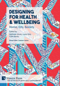Designing For Health & Wellbeing: Home, City, Society (The Interdisciplinary Built Environment) Designing For Health & Wellbeing: Home, City, Society (The Interdisciplinary Built Environment)