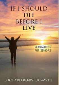 If I Should Die Before I Live: Meditations For Seniors If I Should Die Before I Live: Meditations For Seniors