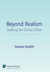 Beyond Realism: Seeking The Divine Other: A Study In Applied Metaphysics (Vernon Philosophy) Beyond Realism: Seeking The Divine Other: A Study In Applied Metaphysics (Vernon Philosophy)