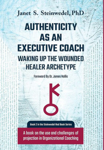 Authenticity As An Executive Coach: Waking Up The Wounded Healer Archetype: A Book On The Use And Challenges Of Projection In Organizational Coaching (2) (Steinwedel Red Book)