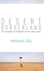 Desert Borderland: The Making Of Modern Egypt And Libya
