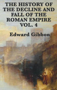 The History Of The Decline And Fall Of The Roman Empire Vol. 4 The History Of The Decline And Fall Of The Roman Empire Vol. 4