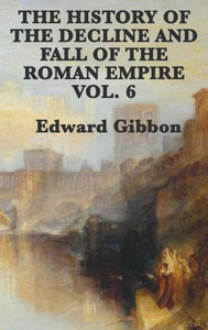 The History Of The Decline And Fall Of The Roman Empire Vol. 6 The History Of The Decline And Fall Of The Roman Empire Vol. 6