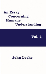 An Essay Concerning Humane Understanding, Vol. 1 An Essay Concerning Humane Understanding, Vol. 1