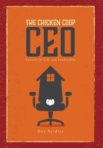The Chicken Coop Ceo: Lessons In Life And Leadership The Chicken Coop Ceo: Lessons In Life And Leadership