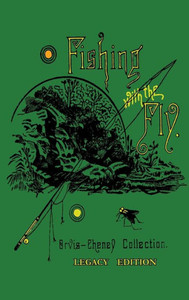 Fishing With The Fly (Legacy Edition): A Collection Of Classic Reminisces Of Fly Fishing And Catching The Elusive Trout (17) (Library Of American Outdoors Classics) Fishing With The Fly (Legacy Edition): A Collection Of Classic Reminisces Of Fly Fishing And Catching The Elusive Trout (17) (Library Of American Outdoors Classics)