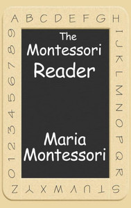 The Montessori Reader: The Montessori Method, Dr. Montessori'S Own Handbook, The Absorbent Mind