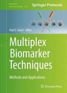 Multiplex Biomarker Techniques: Methods And Applications (Methods In Molecular Biology, 1546) Multiplex Biomarker Techniques: Methods And Applications (Methods In Molecular Biology, 1546)