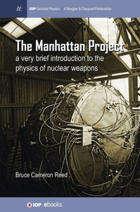 The Manhattan Project: A Very Brief Introduction To The Physics Of Nuclear Weapons (Iop Concise Physics)