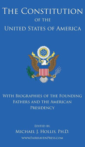 The Constitution Of The United States: With Biographies Of The Founding Fathers, And The American Presidency The Constitution Of The United States: With Biographies Of The Founding Fathers, And The American Presidency