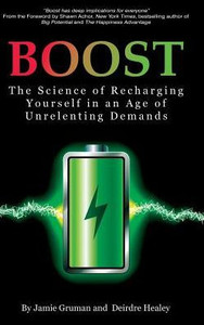 Boost: The Science Of Recharging Yourself In An Age Of Unrelenting Demands Boost: The Science Of Recharging Yourself In An Age Of Unrelenting Demands