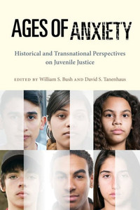 Ages Of Anxiety: Historical And Transnational Perspectives On Juvenile Justice (Youth, Crime, And Justice, 2)