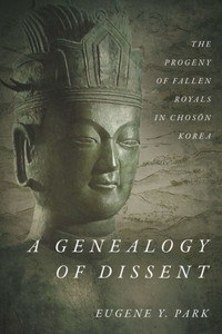A Genealogy Of Dissent: The Progeny Of Fallen Royals In Choson Korea
