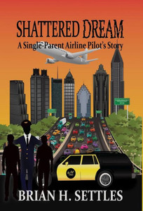 Shattered Dream: A Single-Parent Airline Pilot'S Story Shattered Dream: A Single-Parent Airline Pilot'S Story