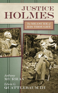 Justice Holmes: The Measure Of His Thought Justice Holmes: The Measure Of His Thought