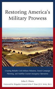 Restoring America'S Military Prowess: Creating Reliable Civil-Military Relations, Sound Campaign Planning And Stability-Counter-Insurgency Operations Restoring America'S Military Prowess: Creating Reliable Civil-Military Relations, Sound Campaign Planning And Stability-Counter-Insurgency Operations