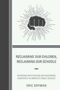Reclaiming Our Children, Reclaiming Our Schools: Reversing Privatization And Recovering Democracy In America'S Public Schools