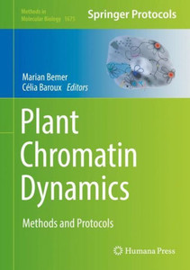 Plant Chromatin Dynamics: Methods And Protocols (Methods In Molecular Biology, 1675)