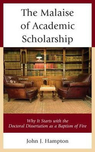 The Malaise Of Academic Scholarship: Why It Starts With The Doctoral Dissertation As A Baptism Of Fire