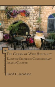 The Charm Of Wise Hesitancy: Talmudic Stories In Contemporary Israeli Culture (Israel: Society, Culture, And History)