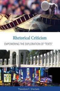 Rhetorical Criticism: Empowering The Exploration Of "Texts" Rhetorical Criticism: Empowering The Exploration Of "Texts"