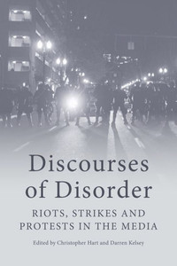 Discourses Of Disorder: Riots, Strikes And Protests In The Media