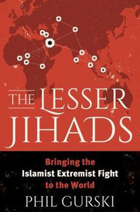 The Lesser Jihads: Bringing The Islamist Extremist Fight To The World The Lesser Jihads: Bringing The Islamist Extremist Fight To The World