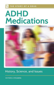 Adhd Medications: History, Science, And Issues (The Story Of A Drug)