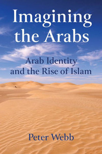 Imagining The Arabs: Arab Identity And The Rise Of Islam Imagining The Arabs: Arab Identity And The Rise Of Islam
