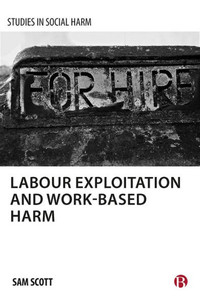 Labour Exploitation And Work-Based Harm (Studies In Social Harm) Labour Exploitation And Work-Based Harm (Studies In Social Harm)