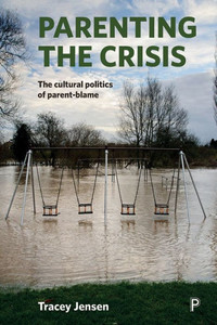 Parenting The Crisis: The Cultural Politics Of Parent-Blame Parenting The Crisis: The Cultural Politics Of Parent-Blame
