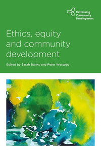 Ethics, Equity And Community Development (Rethinking Community Development) Ethics, Equity And Community Development (Rethinking Community Development)