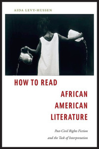How To Read African American Literature: Post-Civil Rights Fiction And The Task Of Interpretation How To Read African American Literature: Post-Civil Rights Fiction And The Task Of Interpretation