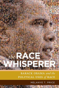 The Race Whisperer: Barack Obama And The Political Uses Of Race The Race Whisperer: Barack Obama And The Political Uses Of Race