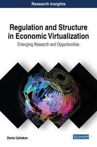 Regulation And Structure In Economic Virtualization: Emerging Research And Opportunities (Advances In Finance, Accounting, And Economics) Regulation And Structure In Economic Virtualization: Emerging Research And Opportunities (Advances In Finance, Accounting, And Economics)