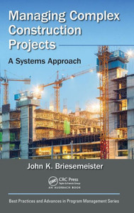 Managing Complex Construction Projects: A Systems Approach (Best Practices In Portfolio, Program, And Project Management) Managing Complex Construction Projects: A Systems Approach (Best Practices In Portfolio, Program, And Project Management)