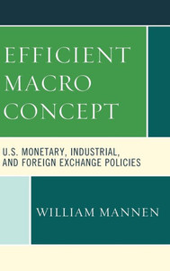 Efficient Macro Concept: U.S. Monetary, Industrial, And Foreign Exchange Policies Efficient Macro Concept: U.S. Monetary, Industrial, And Foreign Exchange Policies