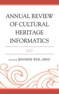 Annual Review Of Cultural Heritage Informatics: 2015 Annual Review Of Cultural Heritage Informatics: 2015