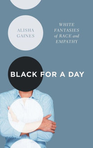 Black For A Day: White Fantasies Of Race And Empathy Black For A Day: White Fantasies Of Race And Empathy