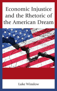 Economic Injustice And The Rhetoric Of The American Dream Economic Injustice And The Rhetoric Of The American Dream