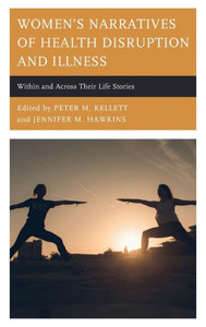 Women'S Narratives Of Health Disruption And Illness: Within And Across Their Life Stories (Lexington Studies In Health Communication) Women'S Narratives Of Health Disruption And Illness: Within And Across Their Life Stories (Lexington Studies In Health Communication)
