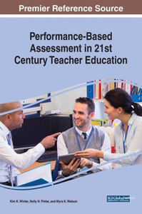Performance-Based Assessment In 21St Century Teacher Education (Advances In Educational Technologies And Instructional Design) Performance-Based Assessment In 21St Century Teacher Education (Advances In Educational Technologies And Instructional Design)